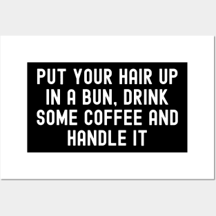 Put Your Hair Up In A Bun, Drink Some Coffee And Handle It Posters and Art